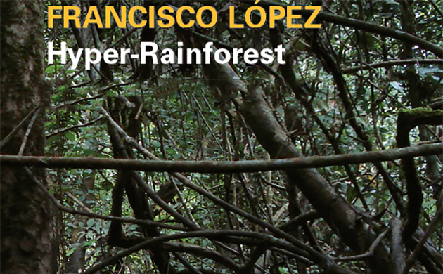 Francisco López. Hyper-Rainforest