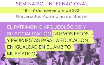 Seminario internacional Patrimonio arqueológico y su socialización, nuevos retos y propuestas para la educación en igualdad en el ámbito museístico